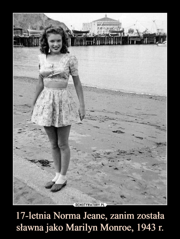 17-letnia Norma Jeane, zanim została sławna jako Marilyn Monroe, 1943 r. –  