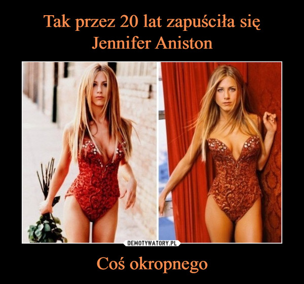 Tak przez 20 lat zapuściła się Jennifer Aniston Coś okropnego