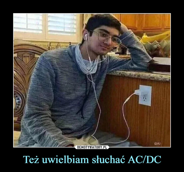 Też uwielbiam słuchać AC/DC –  