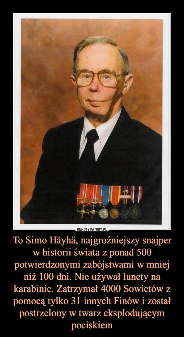 To Simo Häyhä, najgroźniejszy snajper w historii świata z ponad 500 potwierdzonymi zabójstwami w mniej niż 100 dni. Nie używał lunety na karabinie. Zatrzymał 4000 Sowietów z pomocą tylko 31 innych Finów i został postrzelony w twarz eksplodującym pociskiem