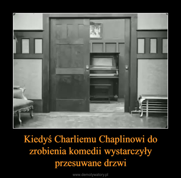 Kiedyś Charliemu Chaplinowi do zrobienia komedii wystarczyły przesuwane drzwi –  