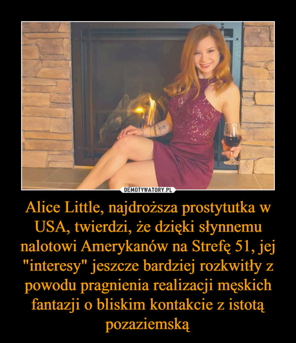 Alice Little, najdroższa prostytutka w USA, twierdzi, że dzięki słynnemu nalotowi Amerykanów na Strefę 51, jej "interesy" jeszcze bardziej rozkwitły z powodu pragnienia realizacji męskich fantazji o bliskim kontakcie z istotą pozaziemską –  