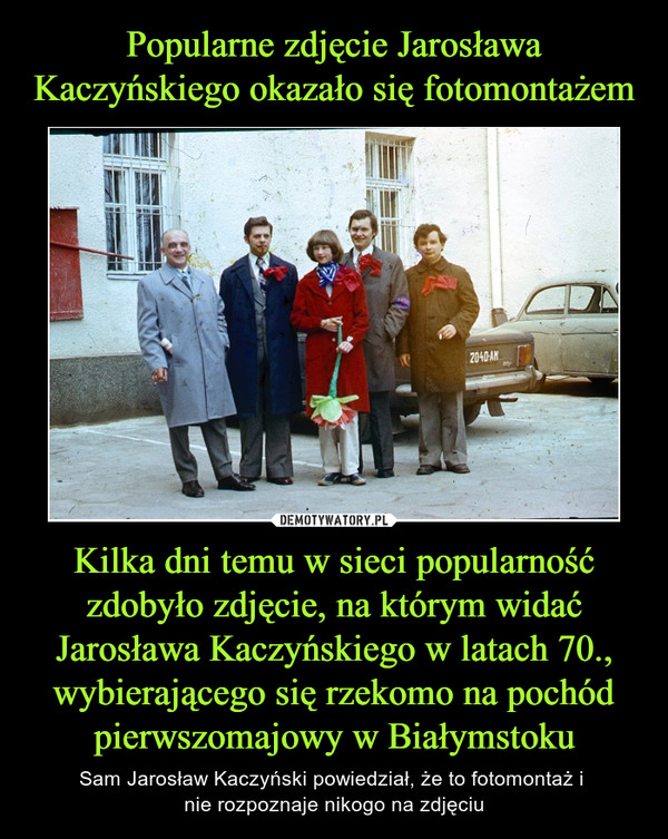 Popularne zdjęcie Jarosława Kaczyńskiego okazało się fotomontażem Kilka dni temu w sieci popularność zdobyło zdjęcie, na którym widać Jarosława Kaczyńskiego w latach 70., wybierającego się rzekomo na pochód pierwszomajowy w Białymstoku