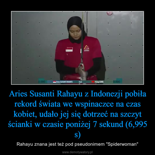 Aries Susanti Rahayu z Indonezji pobiła rekord świata we wspinaczce na czas kobiet, udało jej się dotrzeć na szczyt ścianki w czasie poniżej 7 sekund (6,995 s) – Rahayu znana jest też pod pseudonimem "Spiderwoman" 