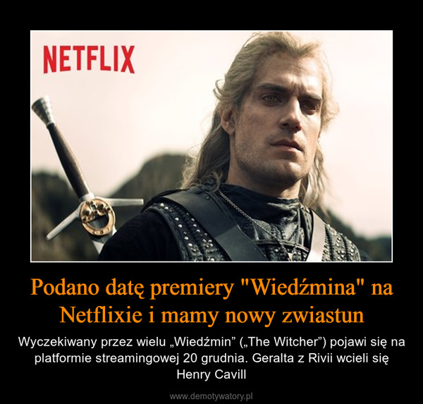 Podano datę premiery "Wiedźmina" na Netflixie i mamy nowy zwiastun – Wyczekiwany przez wielu „Wiedźmin” („The Witcher”) pojawi się na platformie streamingowej 20 grudnia. Geralta z Rivii wcieli się Henry Cavill 