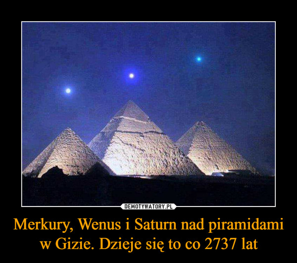 Merkury, Wenus i Saturn nad piramidami w Gizie. Dzieje się to co 2737 lat –  