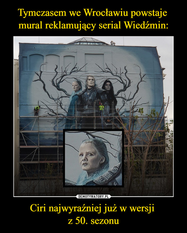 Tymczasem we Wrocławiu powstaje 
mural reklamujący serial Wiedźmin: Ciri najwyraźniej już w wersji 
z 50. sezonu