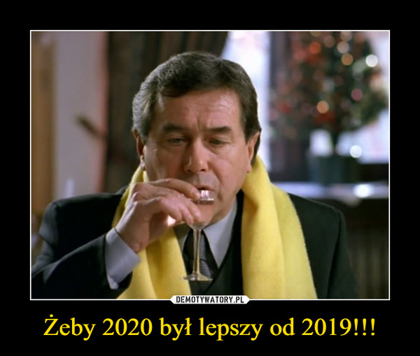 Żeby 2020 był lepszy od 2019!!!