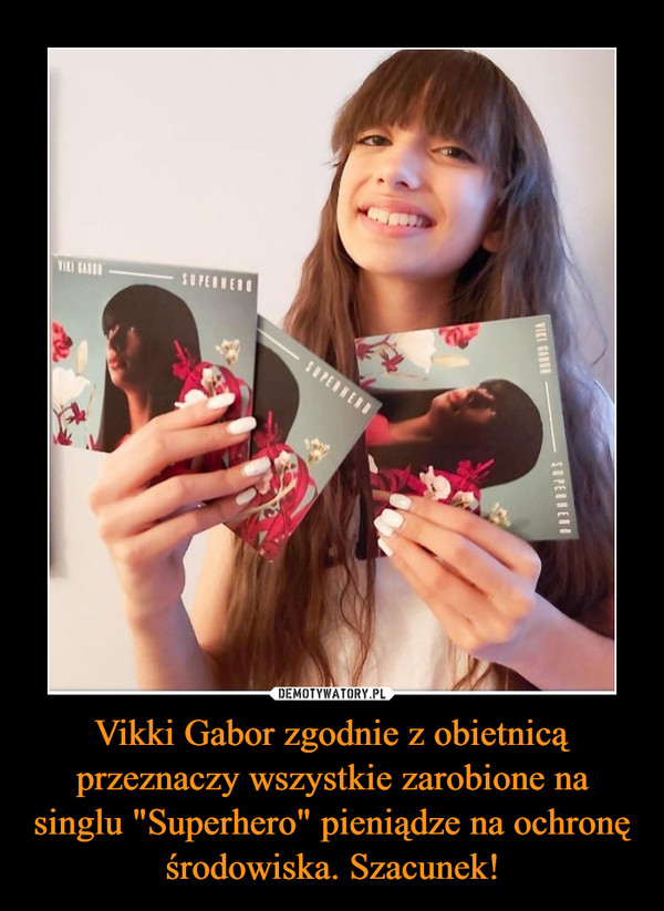 Vikki Gabor zgodnie z obietnicą przeznaczy wszystkie zarobione na singlu "Superhero" pieniądze na ochronę środowiska. Szacunek! –  