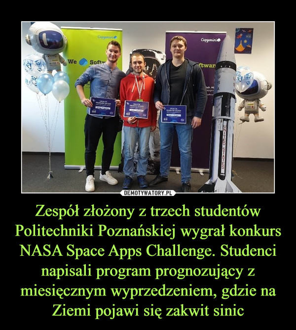 Zespół złożony z trzech studentów Politechniki Poznańskiej wygrał konkurs NASA Space Apps Challenge. Studenci napisali program prognozujący z miesięcznym wyprzedzeniem, gdzie na Ziemi pojawi się zakwit sinic –  