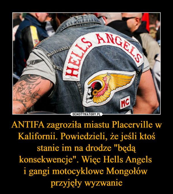 ANTIFA zagroziła miastu Placerville w Kalifornii. Powiedzieli, że jeśli ktoś stanie im na drodze "będą konsekwencje". Więc Hells Angels 
i gangi motocyklowe Mongołów 
przyjęły wyzwanie