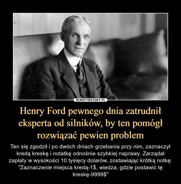 Henry Ford pewnego dnia zatrudnił eksperta od silników, by ten pomógł rozwiązać pewien problem