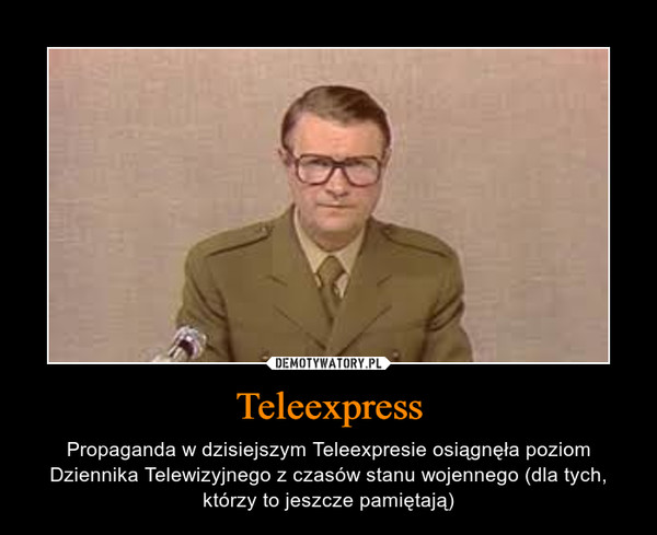 Teleexpress – Propaganda w dzisiejszym Teleexpresie osiągnęła poziom Dziennika Telewizyjnego z czasów stanu wojennego (dla tych, którzy to jeszcze pamiętają) 
