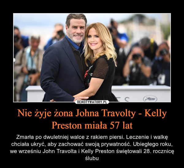 Nie żyje żona Johna Travolty - Kelly Preston miała 57 lat – Zmarła po dwuletniej walce z rakiem piersi. Leczenie i walkę chciała ukryć, aby zachować swoją prywatność. Ubiegłego roku, we wrześniu John Travolta i Kelly Preston świętowali 28. rocznicę ślubu 