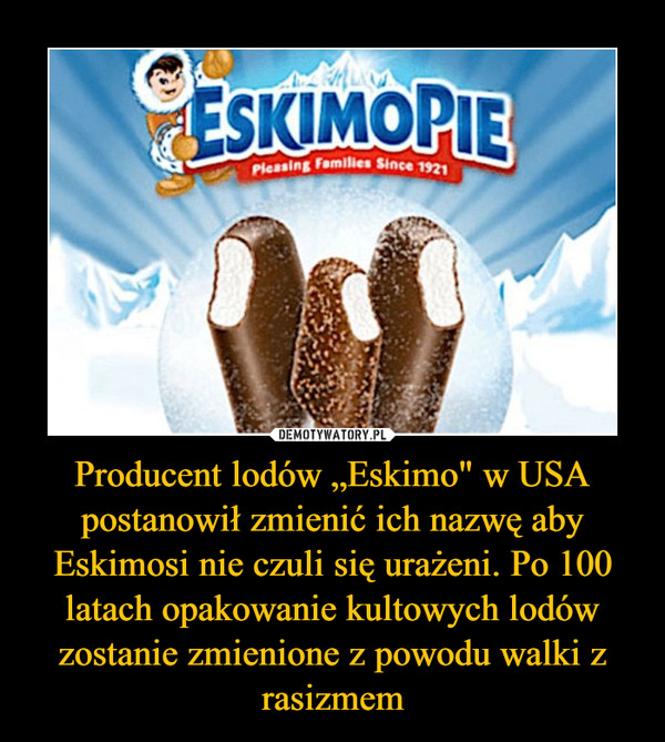 Producent lodów „Eskimo" w USA postanowił zmienić ich nazwę aby Eskimosi nie czuli się urażeni. Po 100 latach opakowanie kultowych lodów zostanie zmienione z powodu walki z rasizmem –  