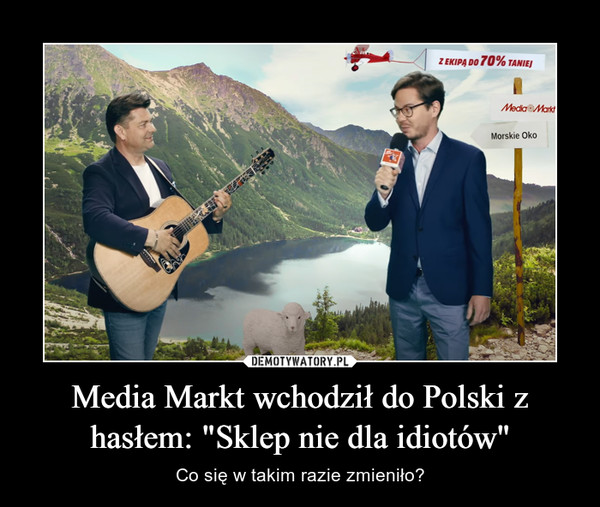 Media Markt wchodził do Polski z hasłem: "Sklep nie dla idiotów" – Co się w takim razie zmieniło? 