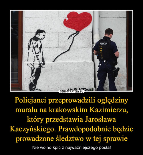Policjanci przeprowadzili oględziny muralu na krakowskim Kazimierzu, który przedstawia Jarosława Kaczyńskiego. Prawdopodobnie będzie prowadzone śledztwo w tej sprawie
