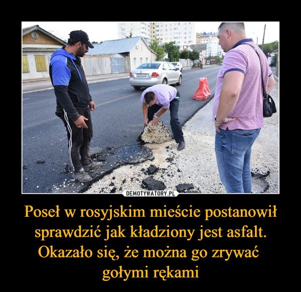 Poseł w rosyjskim mieście postanowił sprawdzić jak kładziony jest asfalt. Okazało się, że można go zrywać gołymi rękami –  
