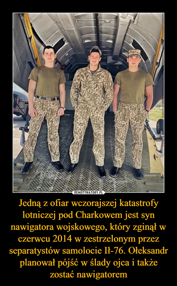 Jedną z ofiar wczorajszej katastrofy lotniczej pod Charkowem jest syn nawigatora wojskowego, który zginął w czerwcu 2014 w zestrzelonym przez separatystów samolocie Ił-76. Ołeksandr planował pójść w ślady ojca i także zostać nawigatorem