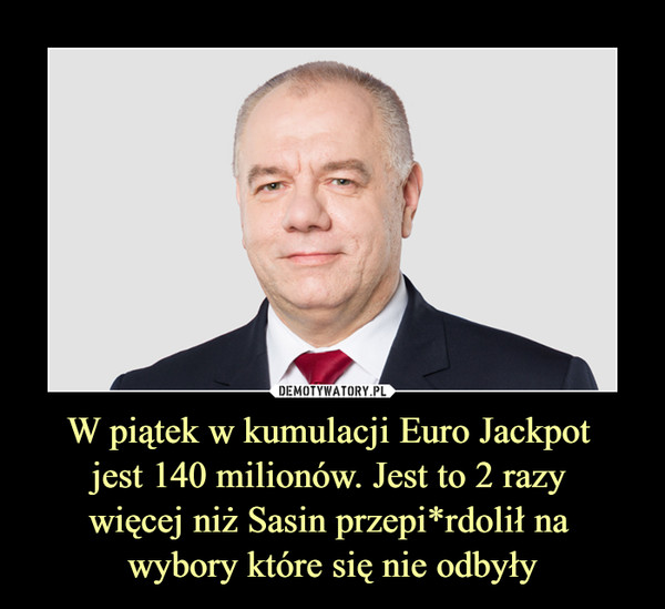 W piątek w kumulacji Euro Jackpot jest 140 milionów. Jest to 2 razy więcej niż Sasin przepi*rdolił na wybory które się nie odbyły –  