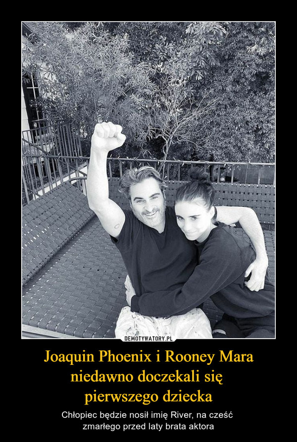 Joaquin Phoenix i Rooney Mara niedawno doczekali się pierwszego dziecka – Chłopiec będzie nosił imię River, na cześć zmarłego przed laty brata aktora 