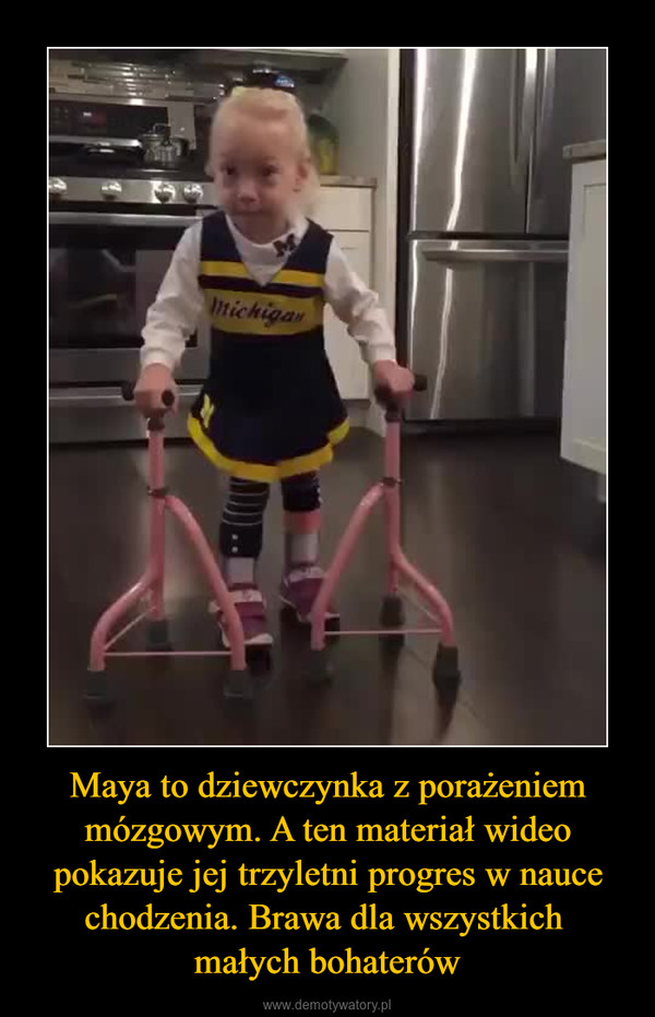 Maya to dziewczynka z porażeniem mózgowym. A ten materiał wideo pokazuje jej trzyletni progres w nauce chodzenia. Brawa dla wszystkich małych bohaterów –  