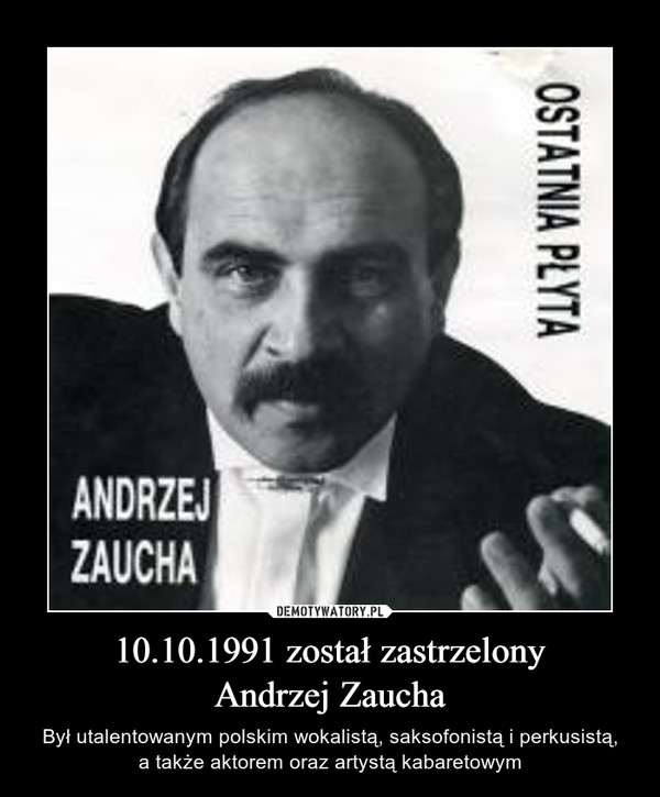 10.10.1991 został zastrzelony
Andrzej Zaucha