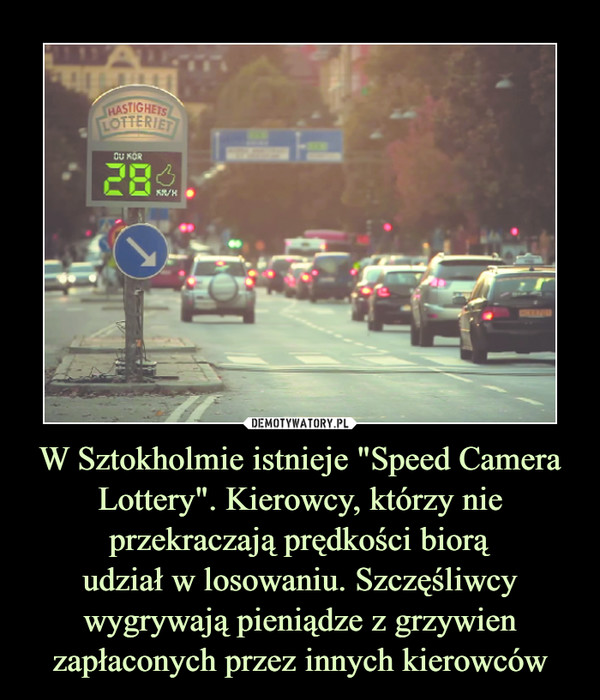 W Sztokholmie istnieje "Speed Camera Lottery". Kierowcy, którzy nie przekraczają prędkości biorąudział w losowaniu. Szczęśliwcy wygrywają pieniądze z grzywien zapłaconych przez innych kierowców –  
