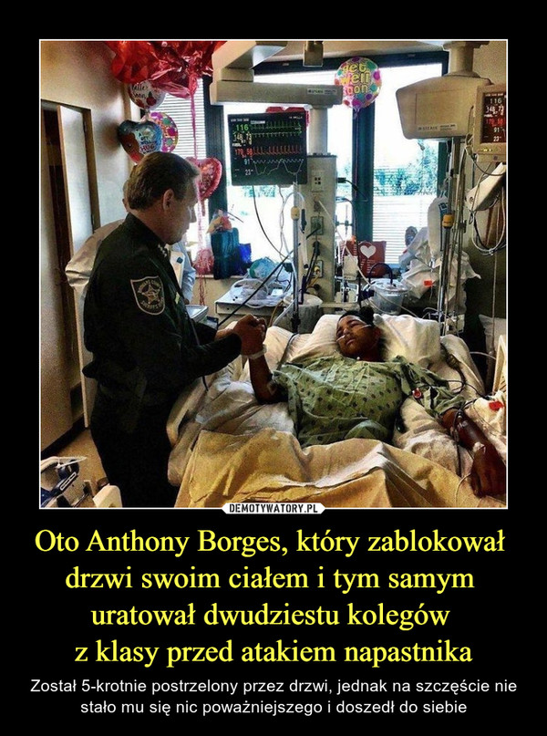 Oto Anthony Borges, który zablokował 
drzwi swoim ciałem i tym samym 
uratował dwudziestu kolegów 
z klasy przed atakiem napastnika