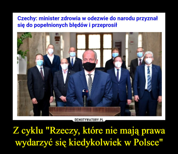 Z cyklu "Rzeczy, które nie mają prawa wydarzyć się kiedykolwiek w Polsce" –  Czechy: minister zdrowia w odezwie do narodu przyznał się do popełnionych błędów i przeprosił