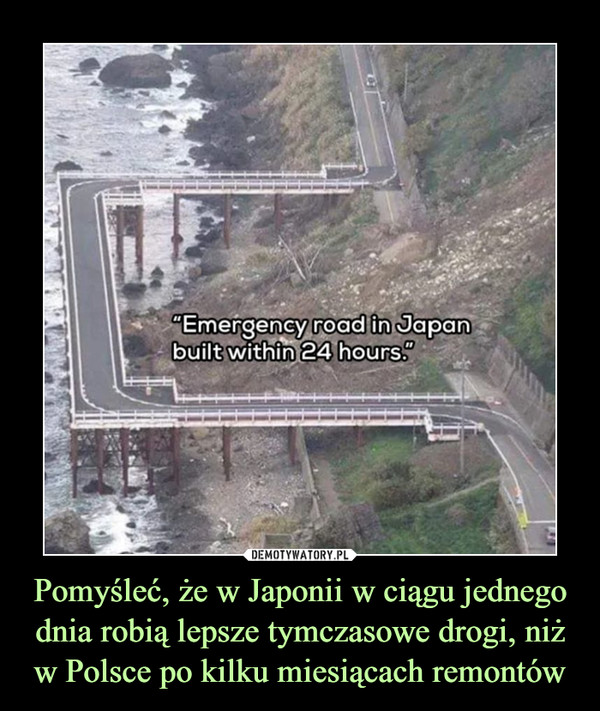 Pomyśleć, że w Japonii w ciągu jednego dnia robią lepsze tymczasowe drogi, niż w Polsce po kilku miesiącach remontów