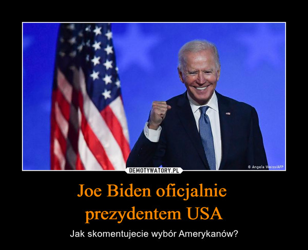 Joe Biden oficjalnie prezydentem USA – Jak skomentujecie wybór Amerykanów? 