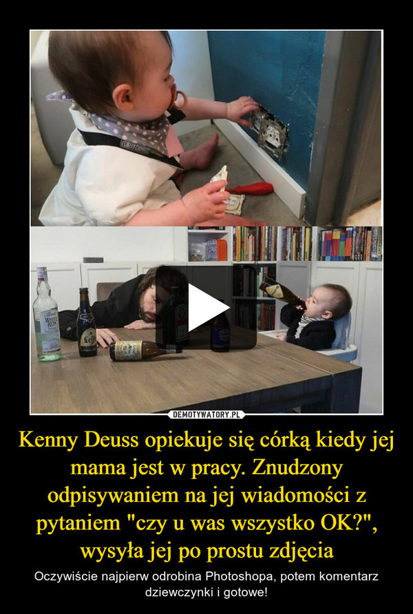 Kenny Deuss opiekuje się córką kiedy jej mama jest w pracy. Znudzony odpisywaniem na jej wiadomości z pytaniem "czy u was wszystko OK?", wysyła jej po prostu zdjęcia