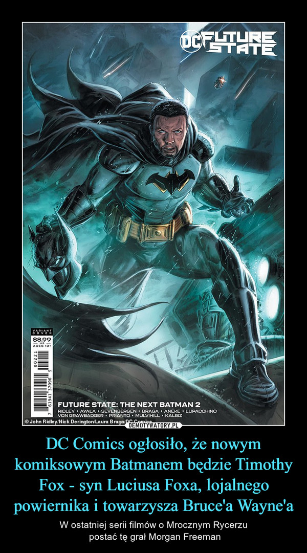 DC Comics ogłosiło, że nowym komiksowym Batmanem będzie Timothy Fox - syn Luciusa Foxa, lojalnego powiernika i towarzysza Bruce'a Wayne'a – W ostatniej serii filmów o Mrocznym Rycerzu postać tę grał Morgan Freeman 