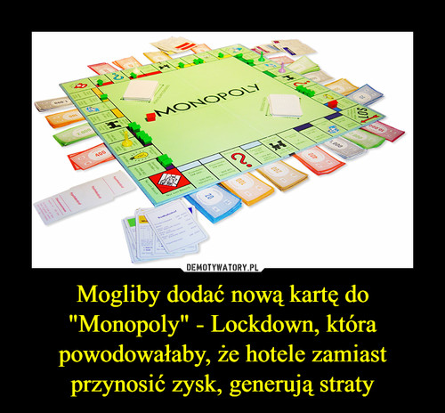 Mogliby dodać nową kartę do "Monopoly" - Lockdown, która powodowałaby, że hotele zamiast przynosić zysk, generują straty