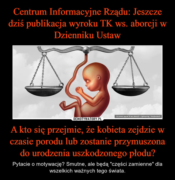 Centrum Informacyjne Rządu: Jeszcze dziś publikacja wyroku TK ws. aborcji w Dzienniku Ustaw A kto się przejmie, że kobieta zejdzie w czasie porodu lub zostanie przymuszona do urodzenia uszkodzonego płodu?