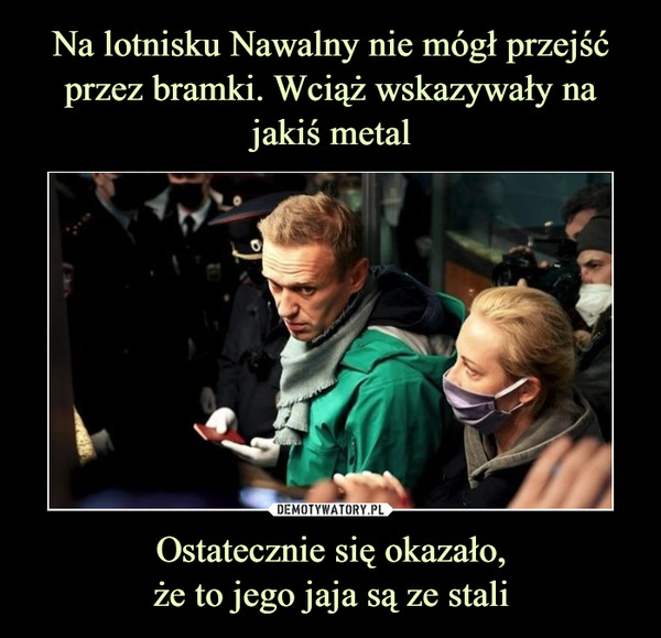 Ostatecznie się okazało,że to jego jaja są ze stali –  