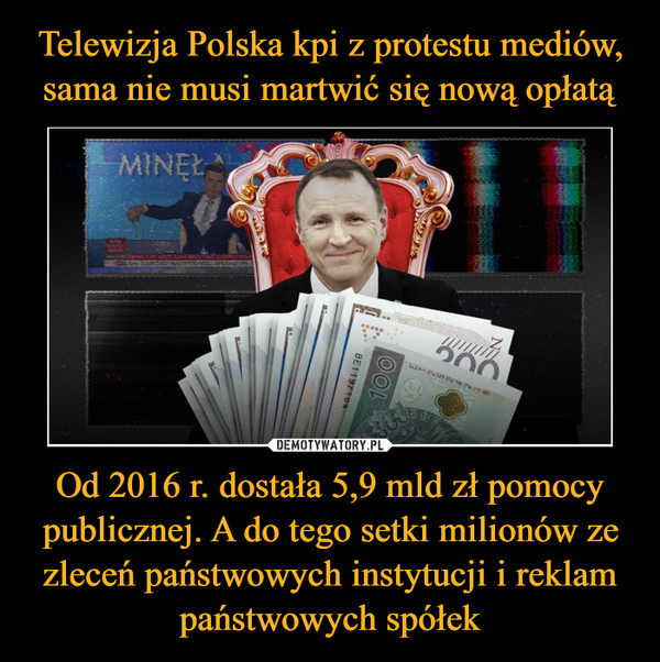 Telewizja Polska kpi z protestu mediów, sama nie musi martwić się nową opłatą Od 2016 r. dostała 5,9 mld zł pomocy publicznej. A do tego setki milionów ze zleceń państwowych instytucji i reklam państwowych spółek