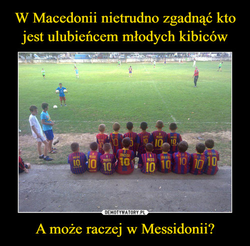 W Macedonii nietrudno zgadnąć kto jest ulubieńcem młodych kibiców A może raczej w Messidonii?