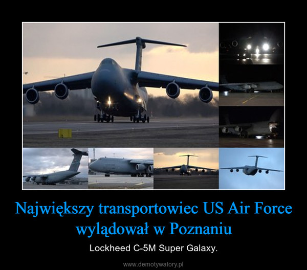 Największy transportowiec US Air Force wylądował w Poznaniu – Lockheed C-5M Super Galaxy. 