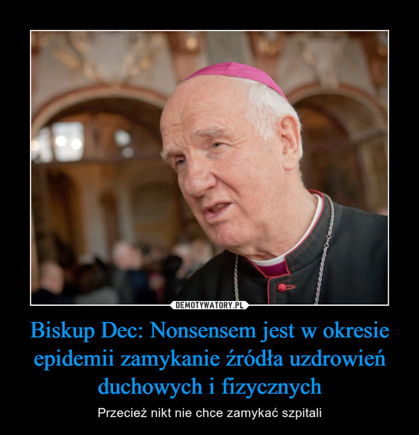 Biskup Dec: Nonsensem jest w okresie epidemii zamykanie źródła uzdrowień duchowych i fizycznych