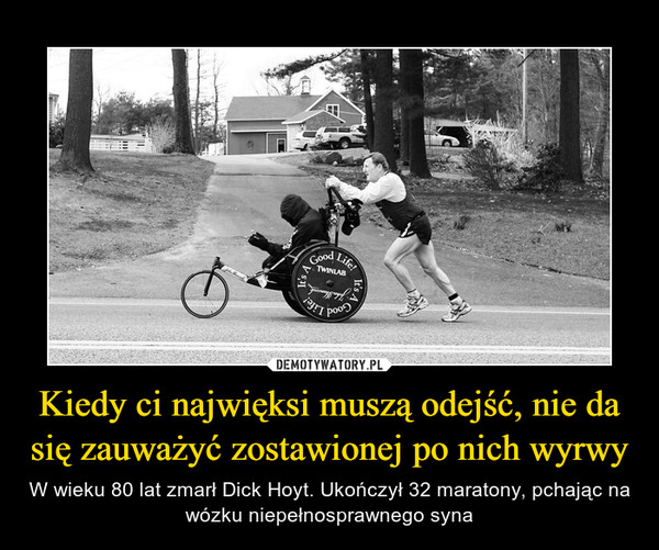 Kiedy ci najwięksi muszą odejść, nie da się zauważyć zostawionej po nich wyrwy – W wieku 80 lat zmarł Dick Hoyt. Ukończył 32 maratony, pchając na wózku niepełnosprawnego syna 