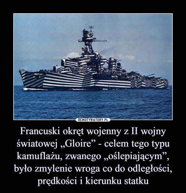 Francuski okręt wojenny z II wojny światowej „Gloire” - celem tego typu kamuflażu, zwanego „oślepiającym”, było zmylenie wroga co do odległości, prędkości i kierunku statku –  