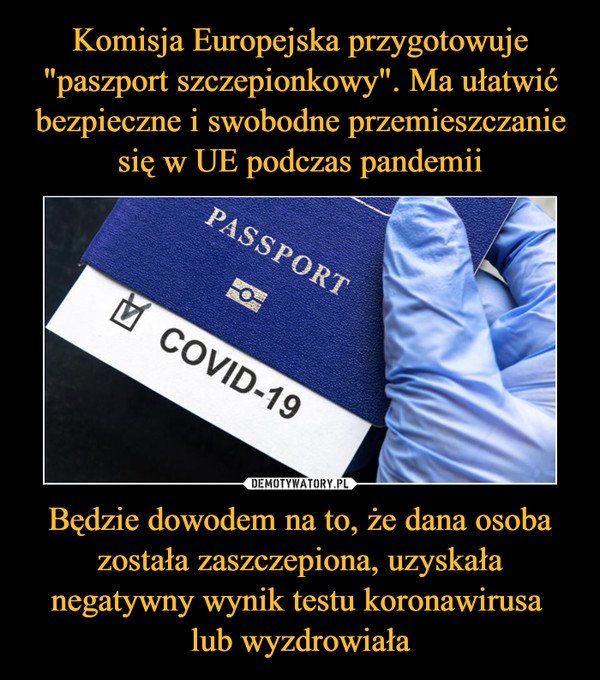 Komisja Europejska przygotowuje "paszport szczepionkowy". Ma ułatwić bezpieczne i swobodne przemieszczanie się w UE podczas pandemii Będzie dowodem na to, że dana osoba została zaszczepiona, uzyskała negatywny wynik testu koronawirusa 
lub wyzdrowiała