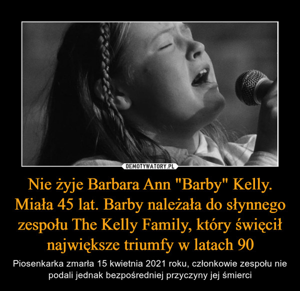 Nie żyje Barbara Ann "Barby" Kelly. Miała 45 lat. Barby należała do słynnego zespołu The Kelly Family, który święcił największe triumfy w latach 90