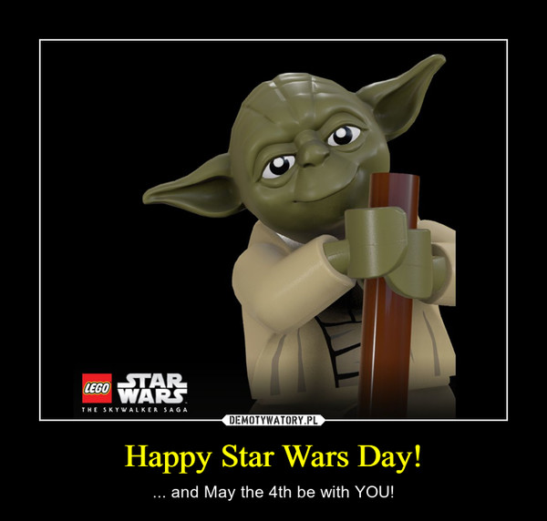 Happy Star Wars Day! – ... and May the 4th be with YOU! 