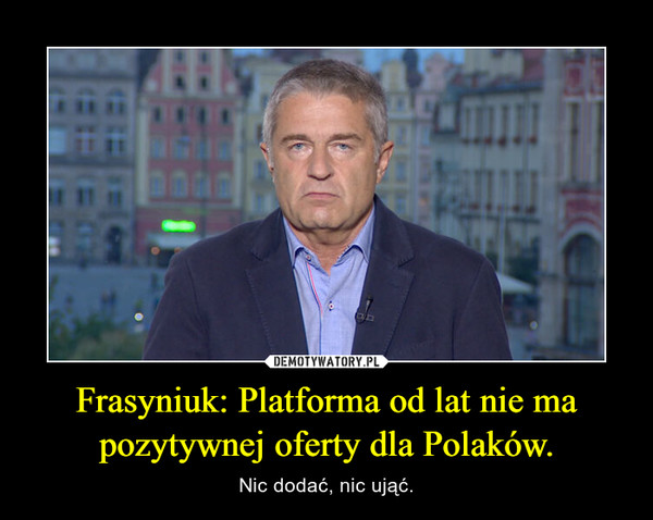 Frasyniuk: Platforma od lat nie ma pozytywnej oferty dla Polaków. – Nic dodać, nic ująć. 