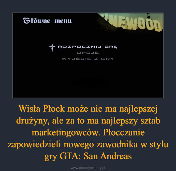 Wisła Płock może nie ma najlepszej drużyny, ale za to ma najlepszy sztab marketingowców. Płocczanie zapowiedzieli nowego zawodnika w stylu gry GTA: San Andreas –  
