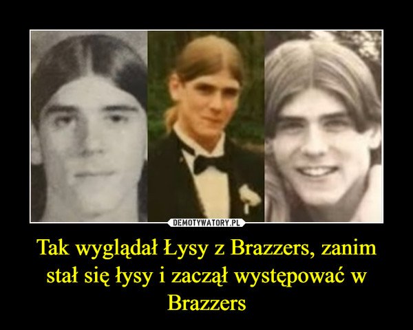 Tak wyglądał Łysy z Brazzers, zanim stał się łysy i zaczął występować w Brazzers –  