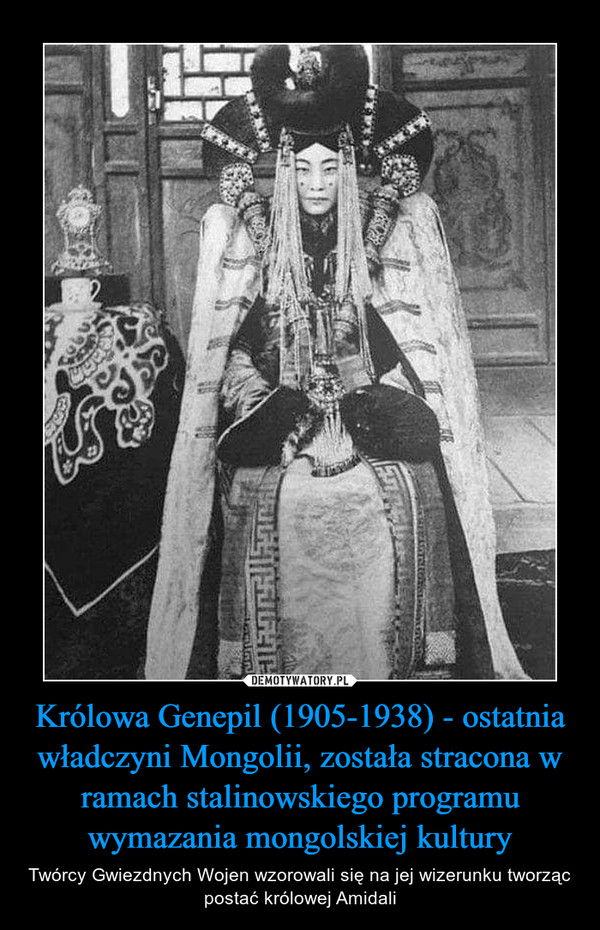 Królowa Genepil (1905-1938) - ostatnia władczyni Mongolii, została stracona w ramach stalinowskiego programu wymazania mongolskiej kultury
